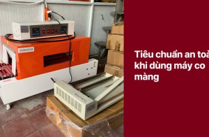Tiêu chuẩn an toàn khi dùng máy co màng