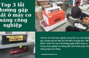 Top 3 lỗi thường gặp nhất ở máy co màng công nghiệp
