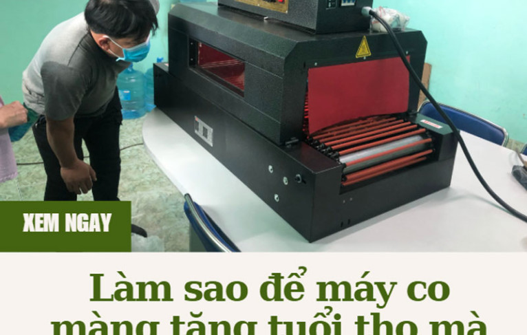 Làm sao để máy co màng tăng tuổi thọ mà không mất nhiều chi phí?