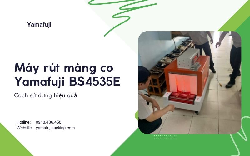 Cách sử dụng máy rút màng co Yamafuji BS4535E hiệu quả