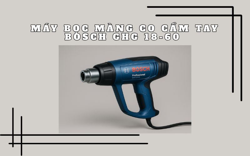 Máy bọc màng co cầm tay Bosch GHG 18-60