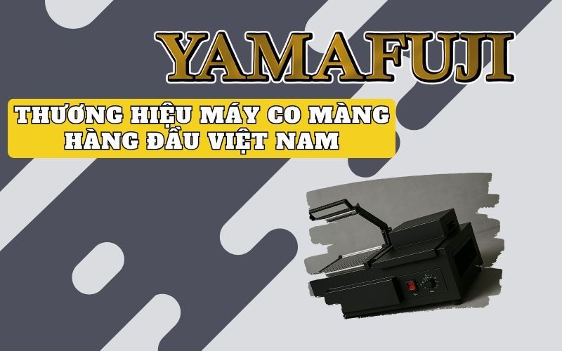 Yamafuji – Thương hiệu máy co màng hàng đầu Việt Nam