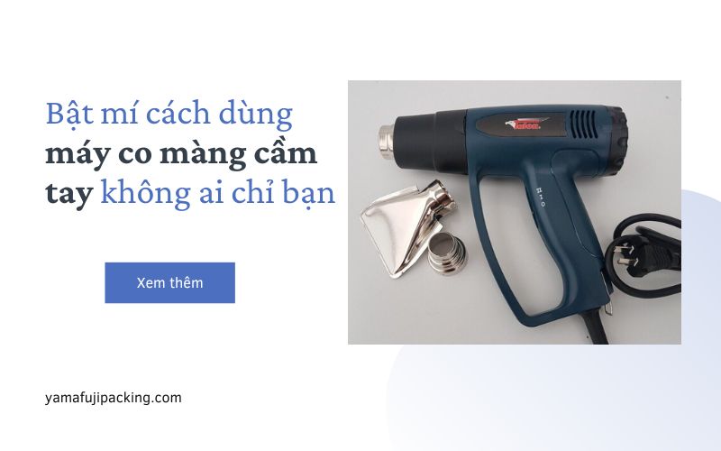 Bật mí cách dùng máy co màng cầm tay không ai chỉ bạn