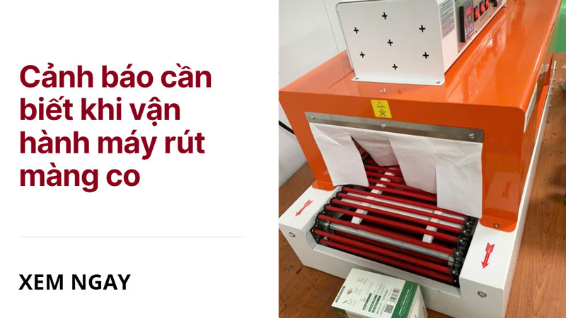 Cảnh báo cần biết khi vận hành máy rút màng co Cảnh báo cần biết khi vận hành máy rút màng co