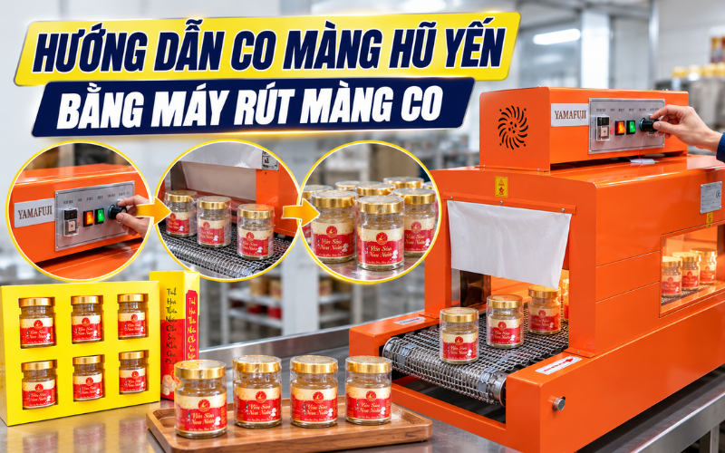 Hướng dẫn co màng hũ yến bằng máy rút màng co