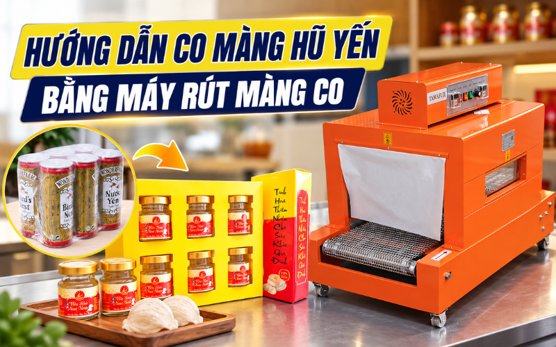 Hướng dẫn co màng hũ yến bằng máy rút màng co