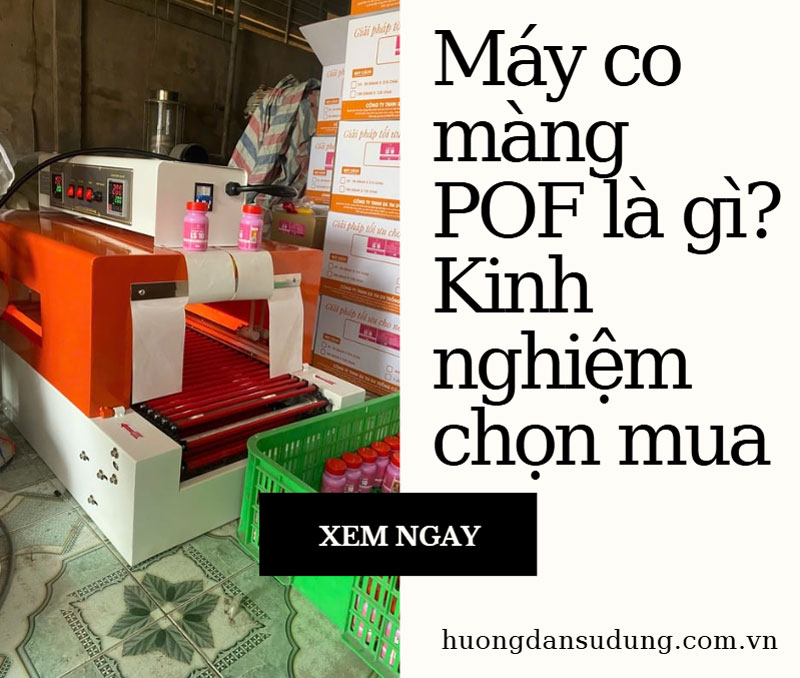 Máy co màng POF là gì? Kinh nghiệm chọn mua Máy co màng POF là gì? Kinh nghiệm chọn mua