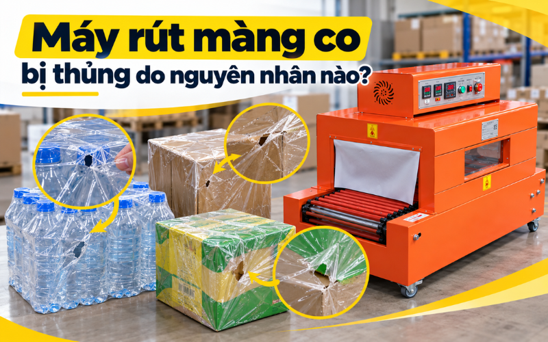 Máy rút màng co bị nhăn, thủng hoặc co không đều: Nguyên nhân