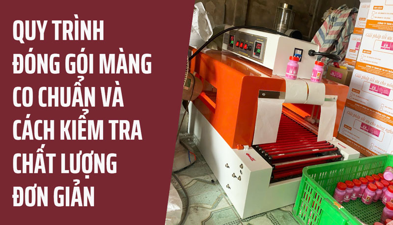 Quy trình đóng gói màng co chuẩn và cách kiểm tra chất lượng đơn giản Quy trình đóng gói màng co chuẩn và cách kiểm tra chất lượng đơn giản