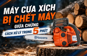 Máy cưa xích bị chết máy giữa chừng - Cách xử lý trong 5 phút