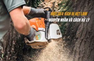 Máy cưa xích bị kẹt lam - Nguyên nhân và cách xử lý