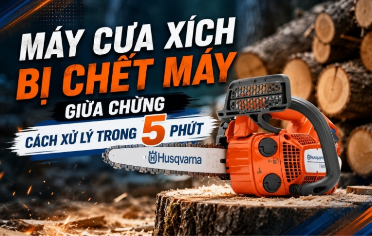 Máy cưa xích bị chết máy giữa chừng - Cách xử lý trong 5 phút
