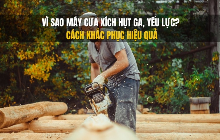 Vì sao máy cưa xích hụt ga, yếu lực - Cách khắc phục hiệu quả