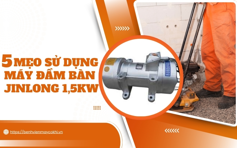 5 mẹo sử dụng máy đầm bàn Jinlong 1,5kW