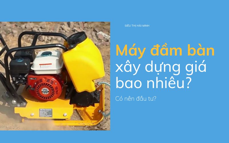 Máy đầm bàn xây dựng giá bao nhiêu? 