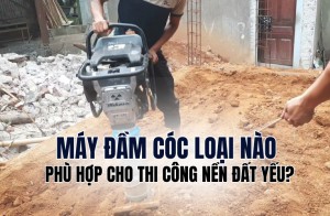 Máy đầm cóc loại nào phù hợp cho thi công nền đất yếu?