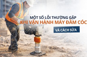 Một số lỗi thường gặp khi vận hành máy đầm cóc và cách sửa