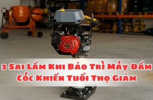 10+ Sai Lầm Khi Bảo Trì Máy Đầm Cóc Khiến Máy Nhanh Hỏng