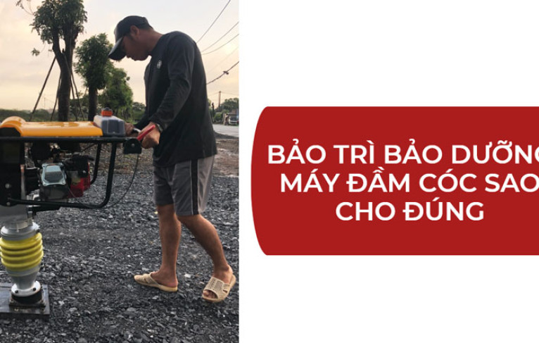 Bảo trì bảo dưỡng máy đầm cóc sao cho đúng?