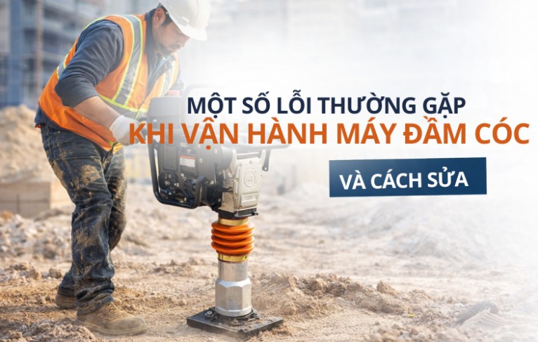 Một số lỗi thường gặp khi vận hành máy đầm cóc và cách sửa