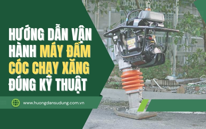 Hướng dẫn vận hành máy đầm cóc chạy xăng đúng kỹ thuật