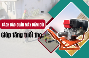 Cách bảo dưỡng máy đầm dùi để kéo  dài tuổi thọ
