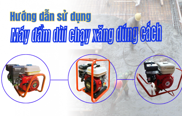 Hướng dẫn sử dụng máy đầm dùi chạy xăng đúng cách