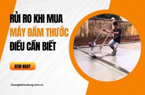 Rủi ro khi mua máy đầm thước - Điều cần biết