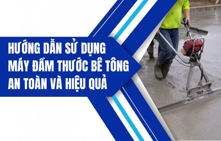 Hướng dẫn sử dụng máy đầm thước bê tông an toàn và hiệu quả