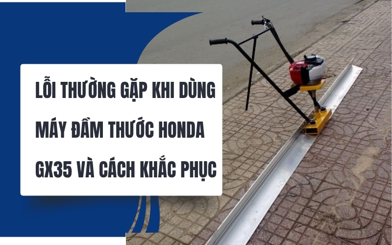 Lỗi thường gặp khi dùng máy đầm thước Honda GX35 và cách khắc phục
