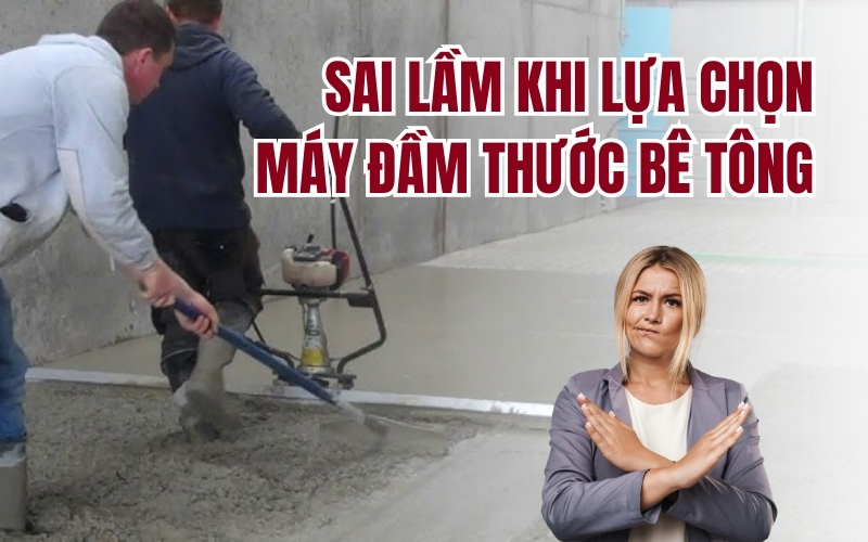 Sai lầm khi lựa chọn máy đầm thước bê tông