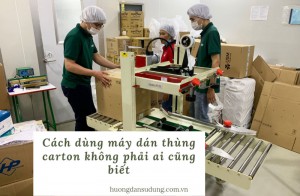Cách dùng máy dán thùng carton không phải ai cũng biết