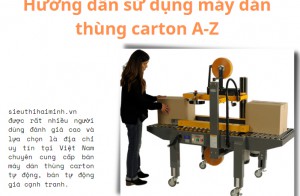 Hướng dẫn sử dụng máy dán thùng carton A-Z