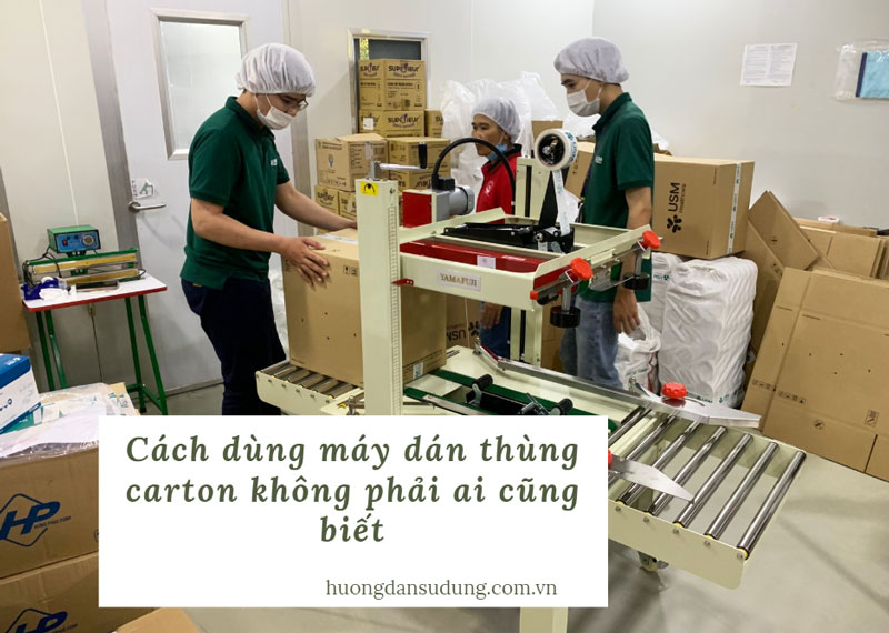 Cách dùng máy dán thùng carton không phải ai cũng biết