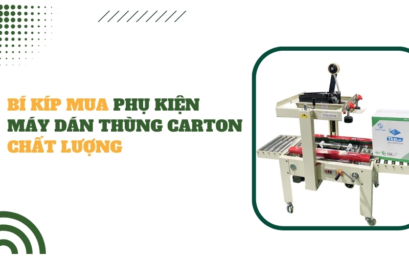 Bí kíp mua phụ kiện máy dán thùng carton chất lượng