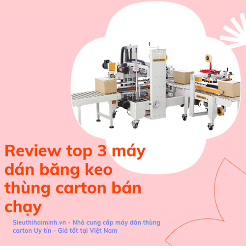 Review top 3 máy dán băng keo thùng carton bán chạy