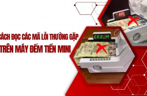 Cách đọc các mã lỗi thường gặp trên máy đếm tiền mini
