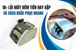 Lỗi máy đếm tiền hay gặp và Cách khắc phục