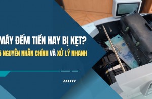 Xử lý máy đếm tiền hay bị kẹt nhanh