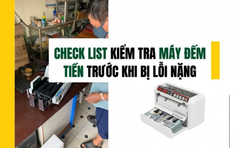 Check list kiểm tra máy đếm tiền trước khi bị lỗi nặng