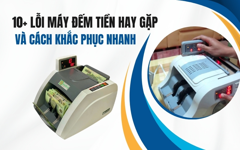 10+ Lỗi máy đếm tiền hay gặp và cách khắc phục nhanh