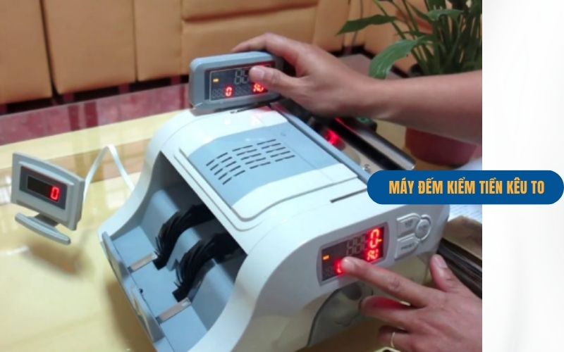 Máy đếm kiểm tiền kêu to