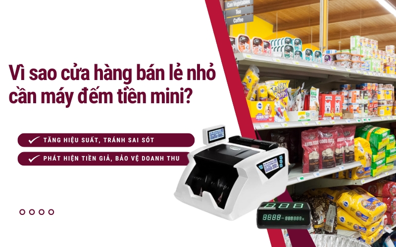 Vì sao cửa hàng bán lẻ nhỏ cần máy đếm tiền mini?