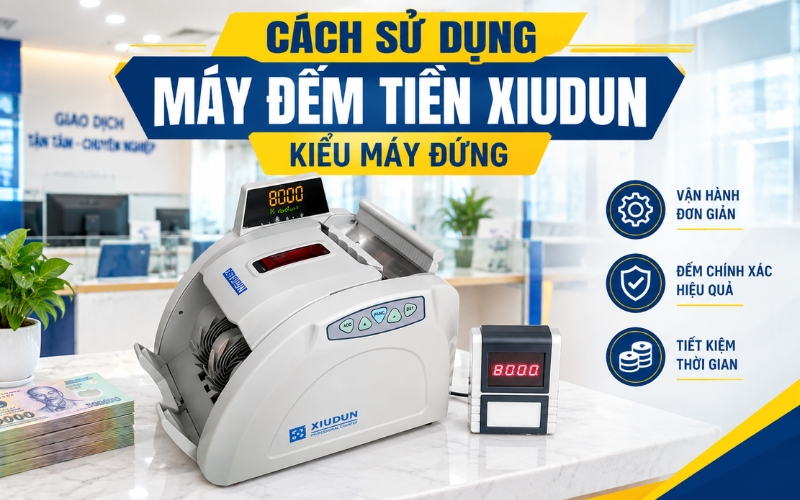 Cách sử dụng máy đếm tiền Xiudun kiểu máy đứng