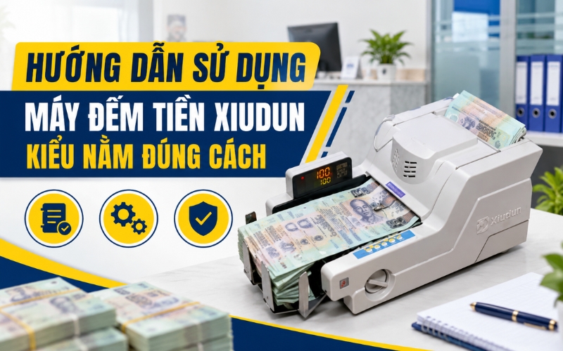 Hướng dẫn sử dụng máy đếm tiền Xiudun kiểu nằm đúng cách