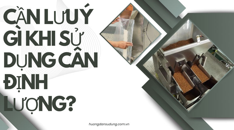 Cần lưu ý gì khi sử dụng cân định lượng?