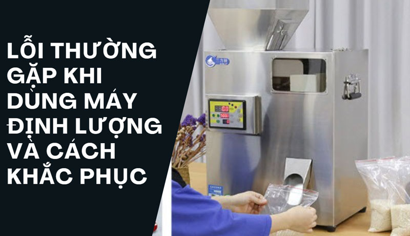 Lỗi thường gặp khi dùng máy định lượng và cách khắc phục