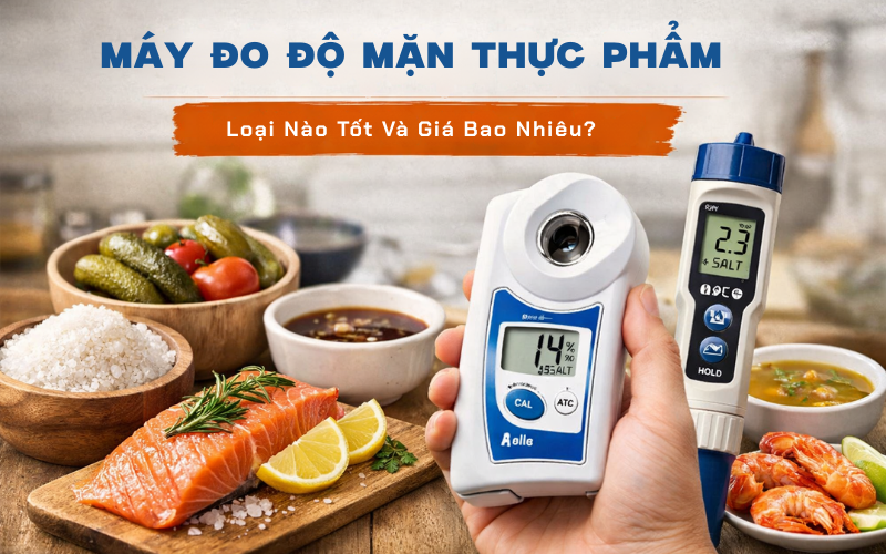 Máy Đo Độ Mặn Thực Phẩm Loại Nào Tốt Và Giá Bao Nhiêu