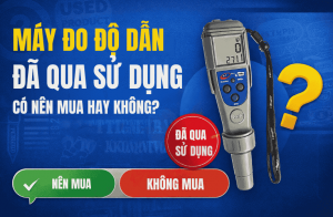 Máy Đo Độ Dẫn Đã Qua Sử Dụng Có Nên Mua Hay Không