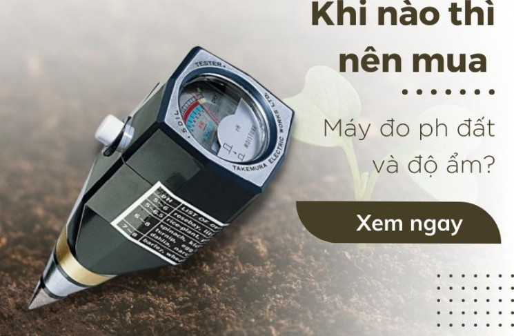 Khi nào thì nên mua máy đo ph đất và độ ẩm?